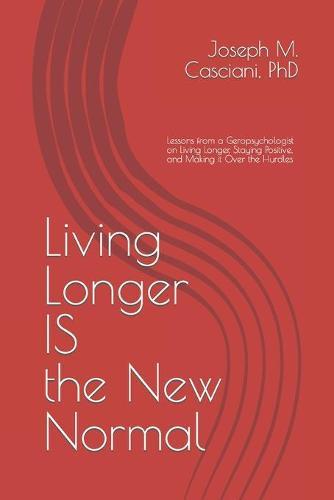 Living Longer IS the New Normal: Lessons from a Geropsychologist on Living Longer and Making it Over the Hurdles