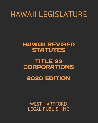 Hawaii Revised Statutes Title 23 Corporations 2020 Edition: West Hartford Legal Publishing