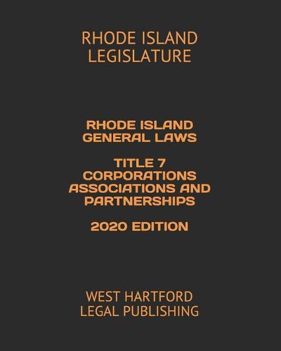 Rhode Island General Laws Title 7 Corporations Associations and Partnerships 2020 Edition: West Hartford Legal Publishing
