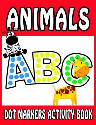 Dot Markers Activity Book ABC Animals: Easy Guided BIG DOTS - Do a dot page a day - Giant, Large, Jumbo and Cute USA Art Paint Daubers Kids Activity ... Toddler, Preschool, Kindergarten, Girls, Boys