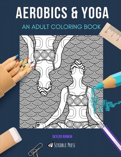 Aerobics & Yoga: AN ADULT COLORING BOOK: An Awesome Coloring Book For Adults