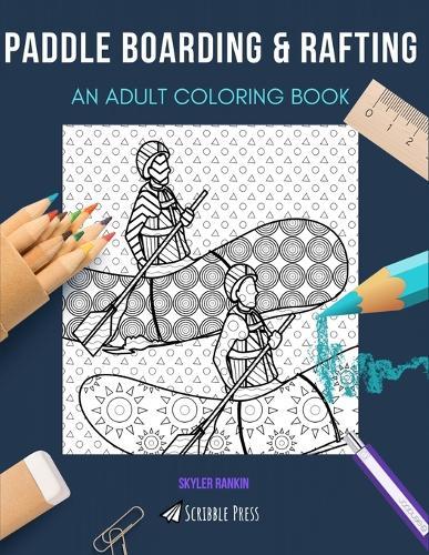 Paddle Boarding & Rafting: AN ADULT COLORING BOOK: An Awesome Coloring Book For Adults