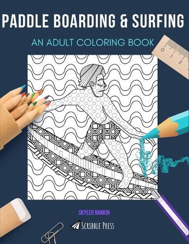 Paddle Boarding & Surfing: AN ADULT COLORING BOOK: An Awesome Coloring Book For Adults
