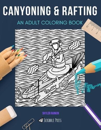 Canyoning & Rafting: AN ADULT COLORING BOOK: An Awesome Coloring Book For Adults