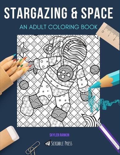 Stargazing & Space: AN ADULT COLORING BOOK: An Awesome Coloring Book For Adults