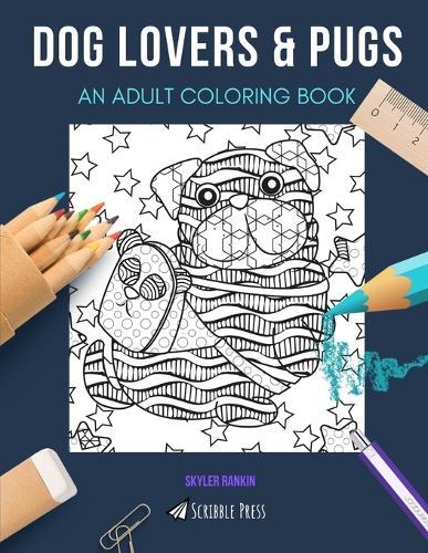 Dog Lovers & Pugs: AN ADULT COLORING BOOK: An Awesome Coloring Book For Adults