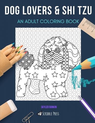 Dog Lovers & Shi Tzu: AN ADULT COLORING BOOK: An Awesome Coloring Book For Adults