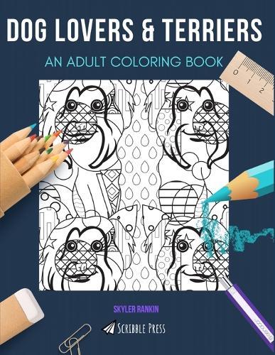 Dog Lovers & Terriers: AN ADULT COLORING BOOK: An Awesome Coloring Book For Adults