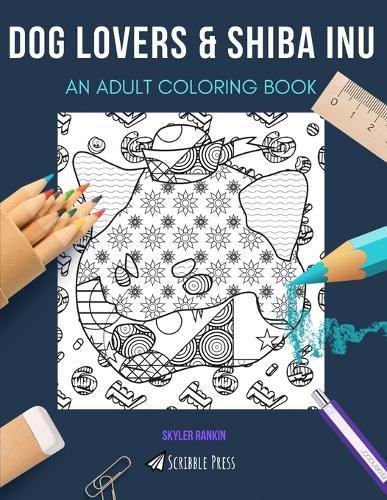 Dog Lovers & Shiba Inu: AN ADULT COLORING BOOK: An Awesome Coloring Book For Adults