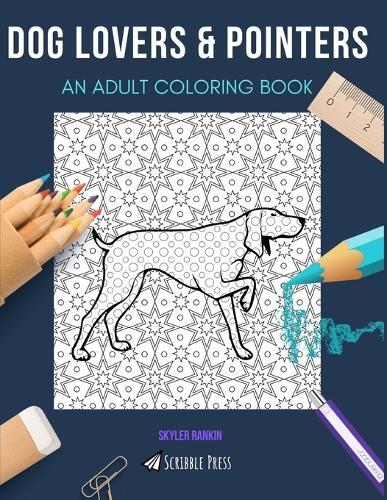 Dog Lovers & Pointers: AN ADULT COLORING BOOK: An Awesome Coloring Book For Adults