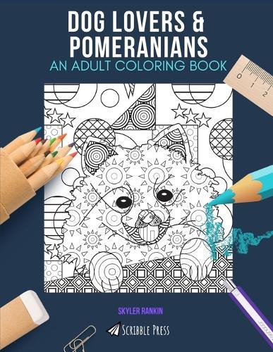 Dog Lovers & Pomeranians: AN ADULT COLORING BOOK: An Awesome Coloring Book For Adults