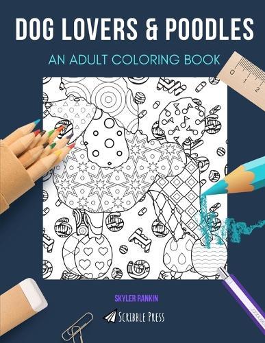 Dog Lovers & Poodles: AN ADULT COLORING BOOK: An Awesome Coloring Book For Adults