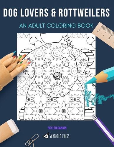 Dog Lovers & Rottweilers: AN ADULT COLORING BOOK: An Awesome Coloring Book For Adults