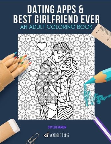 Dating Apps & Best Girlfriend Ever: AN ADULT COLORING BOOK: An Awesome Coloring Book For Adults