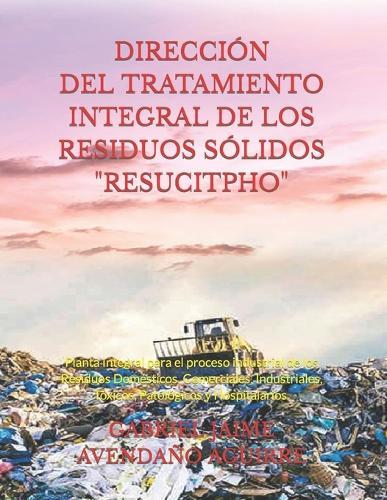 "Dirección del Tratamiento Integral de Los Residuos Sólidos. ""Resucitpho""": Planta Integral para el proceso industrial de los Residuos Domésticos, Comerciales, Industriales, Tóxicos, Patológicos y Hospitalarios.