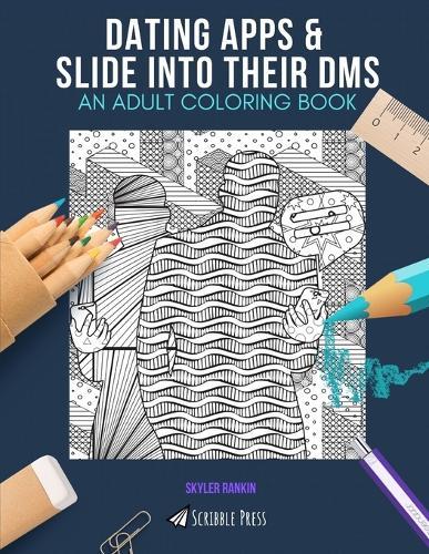 Dating Apps & Slide Into Their Dms: AN ADULT COLORING BOOK: An Awesome Coloring Book For Adults