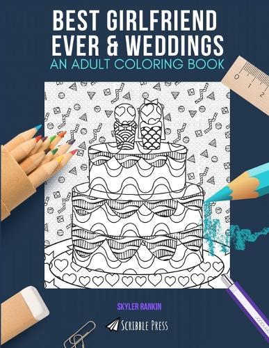 Best Girlfriend Ever & Weddings: AN ADULT COLORING BOOK: An Awesome Coloring Book For Adults