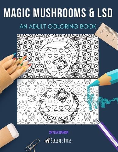 Magic Mushrooms & LSD: AN ADULT COLORING BOOK: An Awesome Coloring Book For Adults