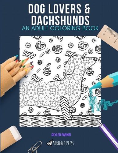 Dog Lovers & Dachshunds: AN ADULT COLORING BOOK: An Awesome Coloring Book For Adults