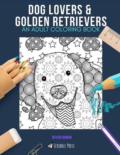 Dog Lovers & Golden Retrievers: AN ADULT COLORING BOOK: An Awesome Coloring Book For Adults