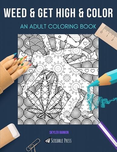 Weed & Get High & Color: AN ADULT COLORING BOOK: An Awesome Coloring Book For Adults