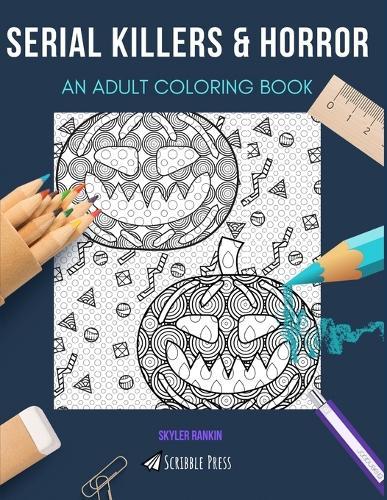 Serial Killers & Horror: AN ADULT COLORING BOOK: An Awesome Coloring Book For Adults