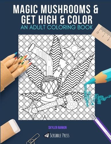 Magic Mushrooms & Get High & Color: AN ADULT COLORING BOOK: An Awesome Coloring Book For Adults