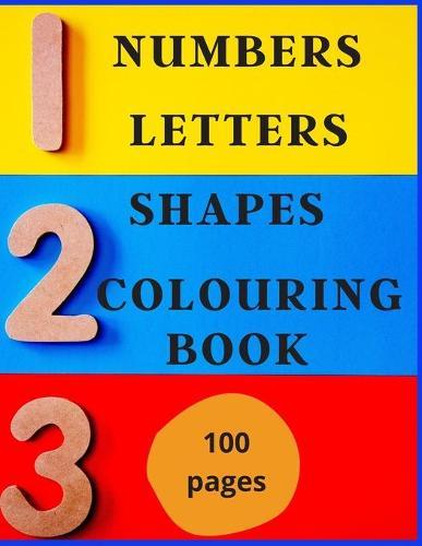 Numbers, Letters, Shapes Colouring Book.: Easy English Words To Colour And Copy, Pre-school Activity Book, Early Years, Fun With Crayons Or Pencils, For Boys & Girls.