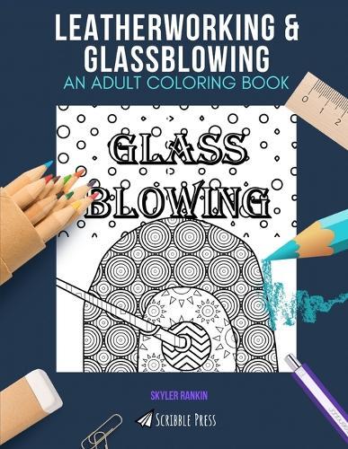 Leatherworking & Glassblowing: AN ADULT COLORING BOOK: An Awesome Coloring Book For Adults