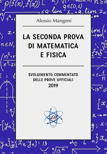 La seconda prova di matematica e fisica: svolgimento commentato delle prove ufficiali 2019