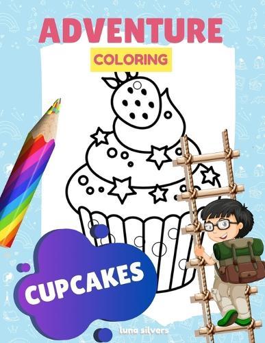 Cupcakes: ADVENTURE COLORING: A Cupcake Coloring Book For Kids