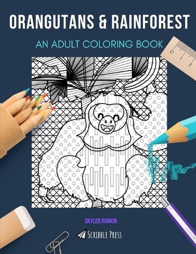 Orangutans & Rainforest: AN ADULT COLORING BOOK: An Awesome Coloring Book For Adults