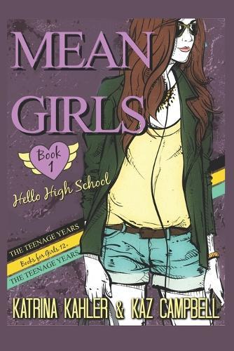 MEAN GIRLS The Teenage Years - Book 1 - Hello High School: Books for Girls 12+