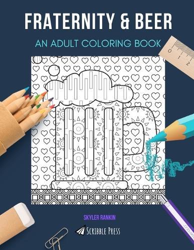 Fraternity & Beer: AN ADULT COLORING BOOK: An Awesome Coloring Book For Adults