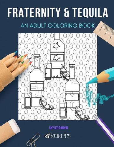 Fraternity & Tequila: AN ADULT COLORING BOOK: An Awesome Coloring Book For Adults