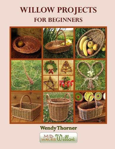 Willow Projects For Beginners: First steps in basket making and willow art for complete beginners, with detailed instructions for 17 projects illustrated with over 400 colour photographs.