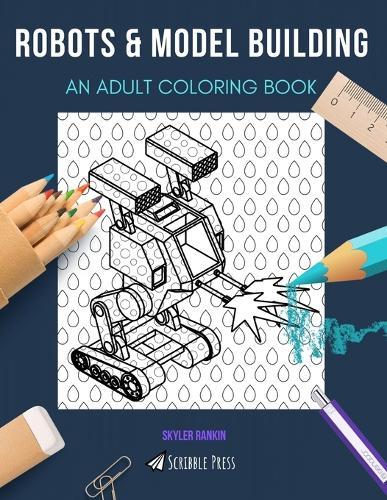 Robots & Model Building: AN ADULT COLORING BOOK: An Awesome Coloring Book For Adults