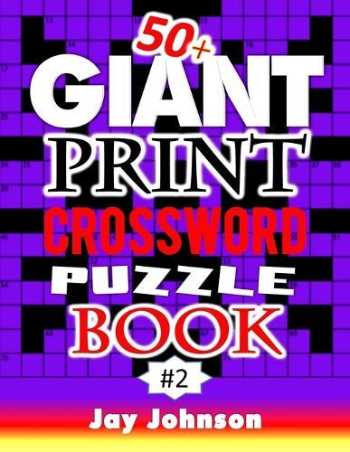 50+ Giant Print Crossword Puzzle Book: A Special Jumbo Print Crossword Puzzle Book For Seniors With Easy-To-Read Crossword Puzzles For Adults In An Extra Large Print Crossword Puzzle Book For Seniors Styled Design Volume 2!