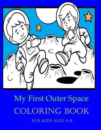 My First Outer Space Coloring Book For Kids Ages 4-8: Fantastic Outer Space Coloring with Planets, Astronauts.... Activity Book For Children 4-8