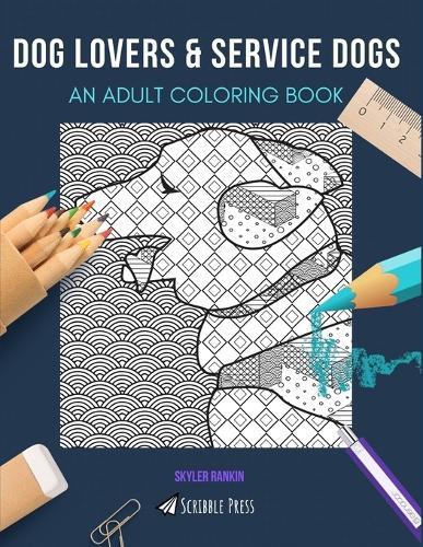 Dog Lovers & Service Dogs: AN ADULT COLORING BOOK: An Awesome Coloring Book For Adults