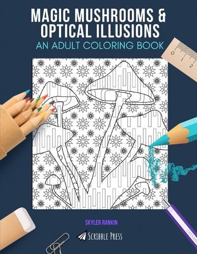 Magic Mushrooms & Optical Illusions: AN ADULT COLORING BOOK: An Awesome Coloring Book For Adults