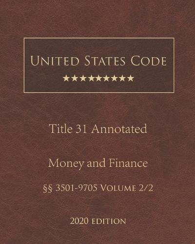 United States Code Annotated Title 31 Money and Finance 2020 Edition 3501 - 9705 Volume 2/2