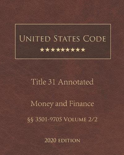 United States Code Annotated Title 31 Money and Finance 2020 Edition 3501 - 9705 Volume 2/2