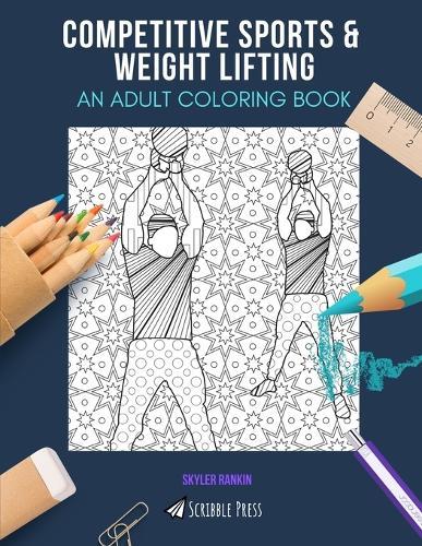 Competitive Sports & Weight Lifting: AN ADULT COLORING BOOK: An Awesome Coloring Book For Adults