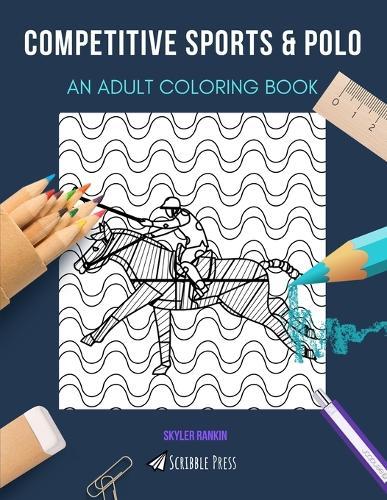 Competitive Sports & Polo: AN ADULT COLORING BOOK: An Awesome Coloring Book For Adults