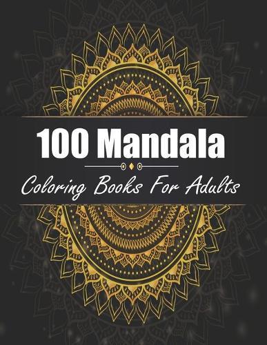 100 Mandala Coloring Books for Adults: The Ultimate Mandala Coloring Book for Meditation, Stress Relief and Relaxation