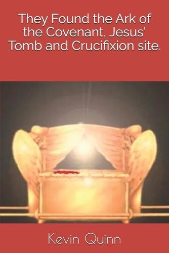 They Found the Ark of the Covenant, Jesus' Tomb and Crucifixion site.