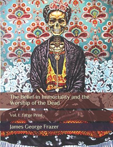 The Belief in Immortality and the Worship of the Dead: Vol. I: Large Print