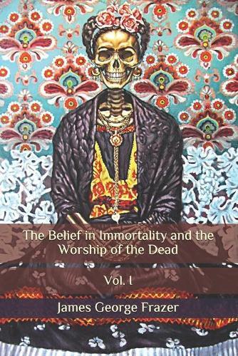 The Belief in Immortality and the Worship of the Dead: Vol. I