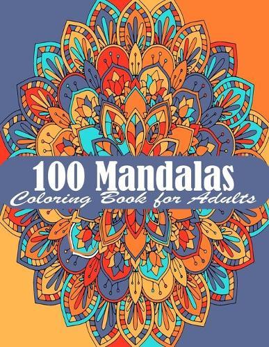 100 Mandalas Coloring Book for Adult: The Ultimate Mandala Coloring Book for Meditation, Stress Relief and Relaxation